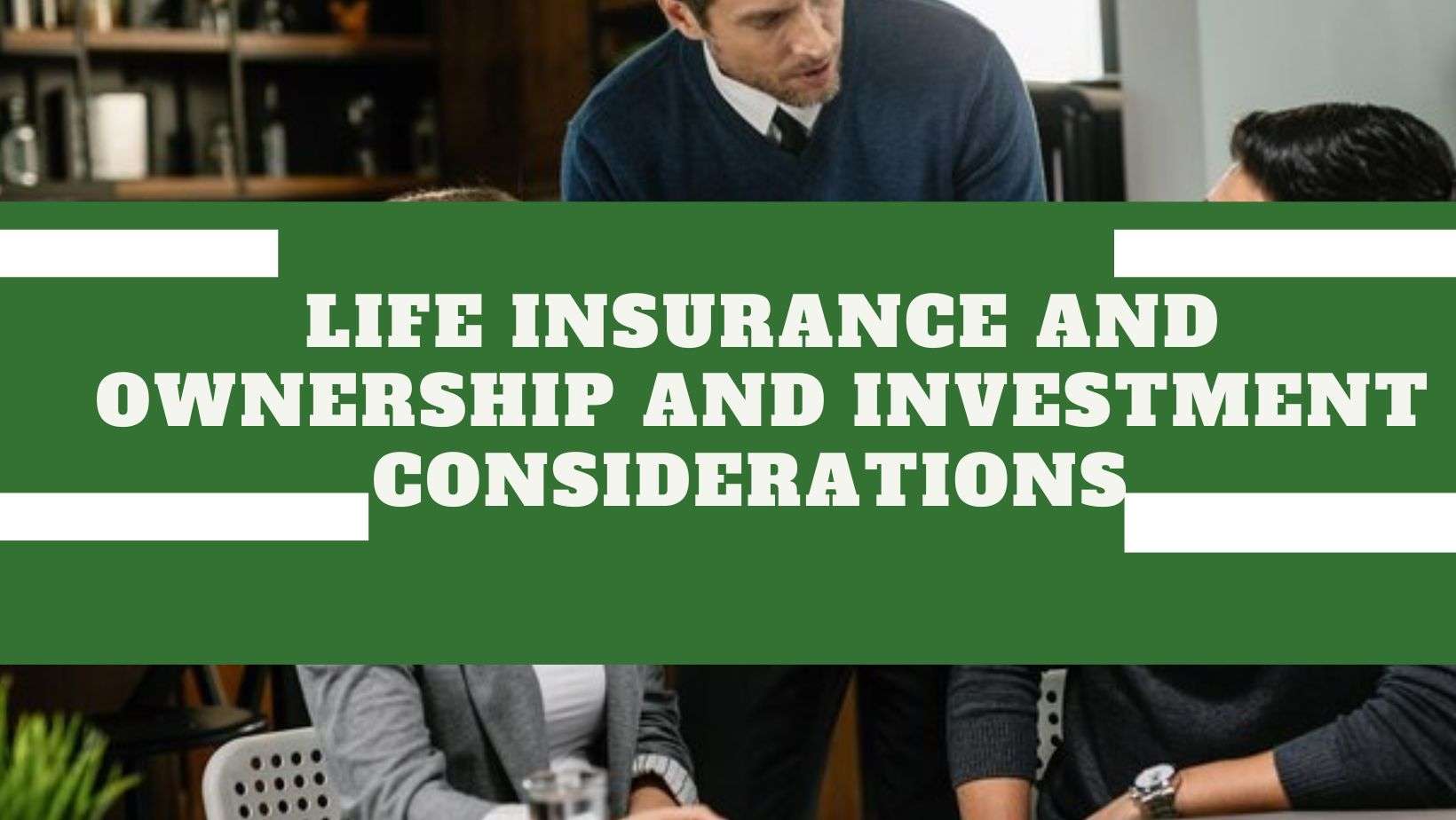 Life-insurance-and-Ownership-and-investment-considerations